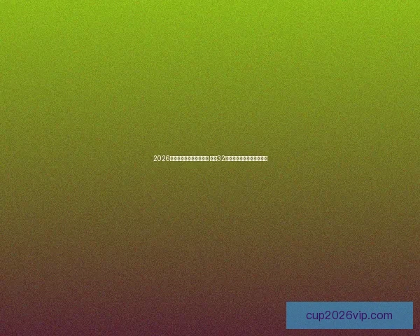 2026年世界杯足球赛盛大开启 全球32支球队争夺荣耀与历史荣耀